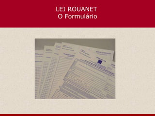 LEI ROUANET  O Formulário 