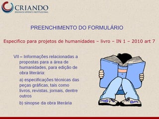 PREENCHIMENTO DO FORMULÁRIO Especifico para projetos de humanidades – livro – IN 1 – 2010 art 7 