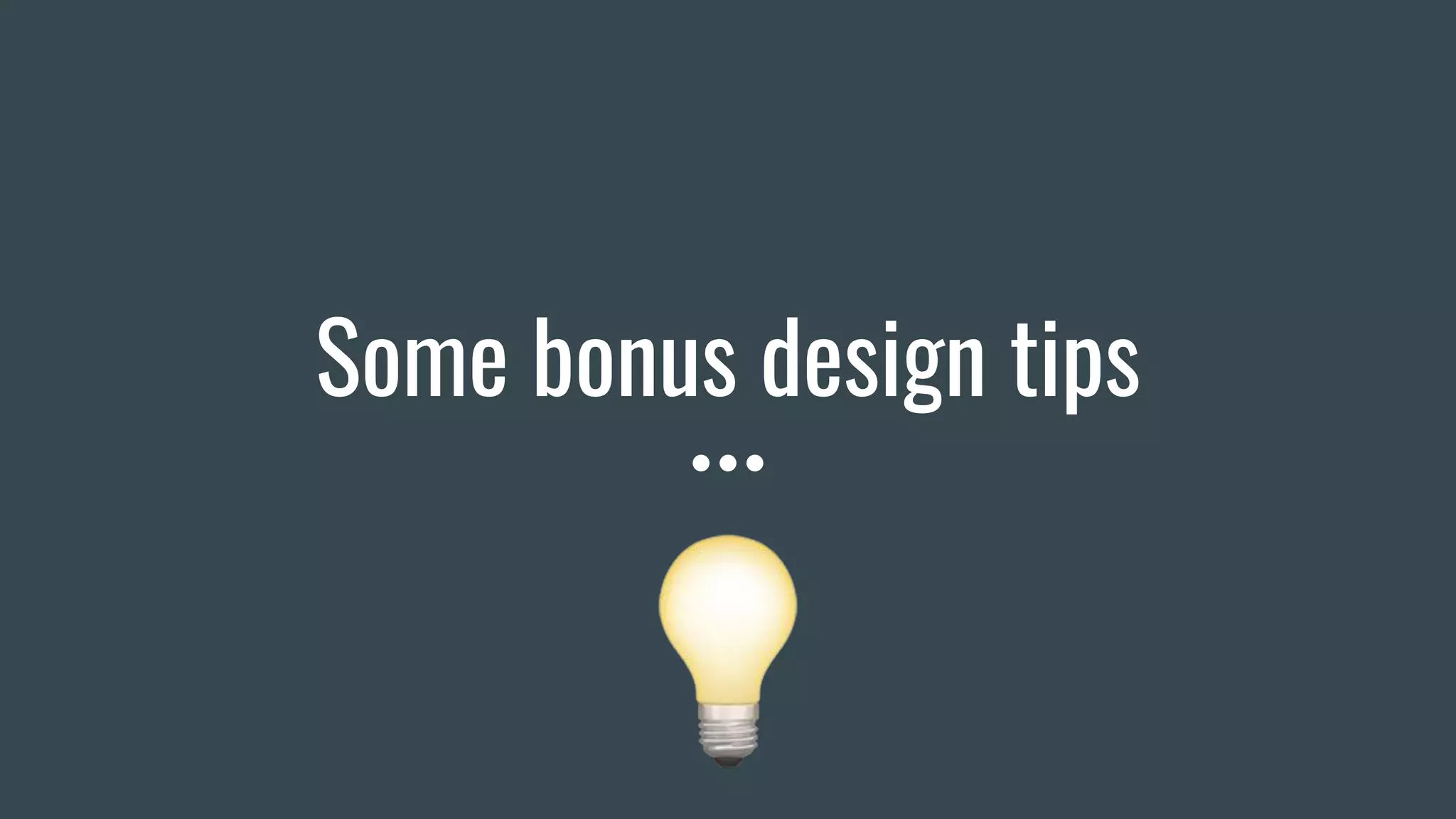 Some bonus design tips
 