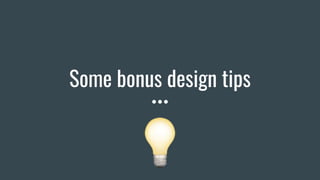 Some bonus design tips
 