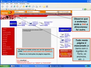 Ao clicar no botão acima em vez de aparecer o cartão,  pede para ser executada uma instalação .  Observe as instruções da página seguinte... Observe que o endereço onde o  link  o direccionou foi outro. Tudo nesta página é mascarado  (a barra com o logótipo do Terra, os anúncios, etc...). 