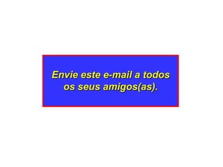 Envie este e-mail a todos
  os seus amigos(as).
 