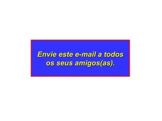 Envie este e-mail a todos os seus amigos(as). 