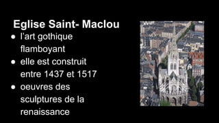 Eglise Saint- Maclou
● l’art gothique
flamboyant
● elle est construit
entre 1437 et 1517
● oeuvres des
sculptures de la
re...