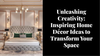 Unleashing
Creativity:
Inspiring Home
Décor Ideas to
Transform Your
Space
Unleashing
Creativity:
Inspiring Home
Décor Ideas to
Transform Your
Space
 