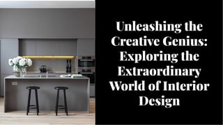Unleashing the
Creative Genius:
Exploring the
Extraordinary
World of Interior
Design
Unleashing the
Creative Genius:
Exploring the
Extraordinary
World of Interior
Design
 