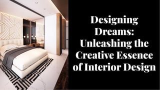 Designing
Dreams:
Unleashing the
Creative Essence
of Interior Design
Designing
Dreams:
Unleashing the
Creative Essence
of Interior Design
 