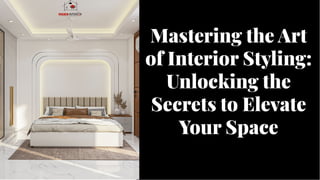 Mastering the Art
of Interior Styling:
Unlocking the
Secrets to Elevate
Your Space
 