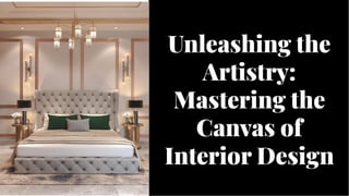 Unleashing the
Artistry:
Mastering the
Canvas of
Interior Design
Unleashing the
Artistry:
Mastering the
Canvas of
Interior Design
 