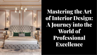 Mastering the Art
of Interior Design:
A Journey into the
World of
Professional
Excellence
Mastering the Art
of Interior Design:
A Journey into the
World of
Professional
Excellence
 