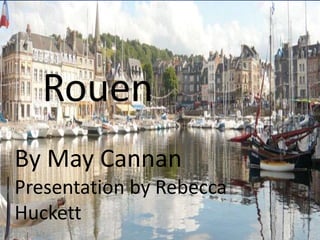 Rouen
By May Cannan
Presentation by Rebecca
Huckett
 