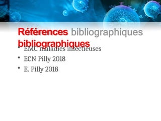 Références
bibliographiques
• EMC maladies infectieuses
• ECN Pilly 2018
• E. Pilly 2018
 