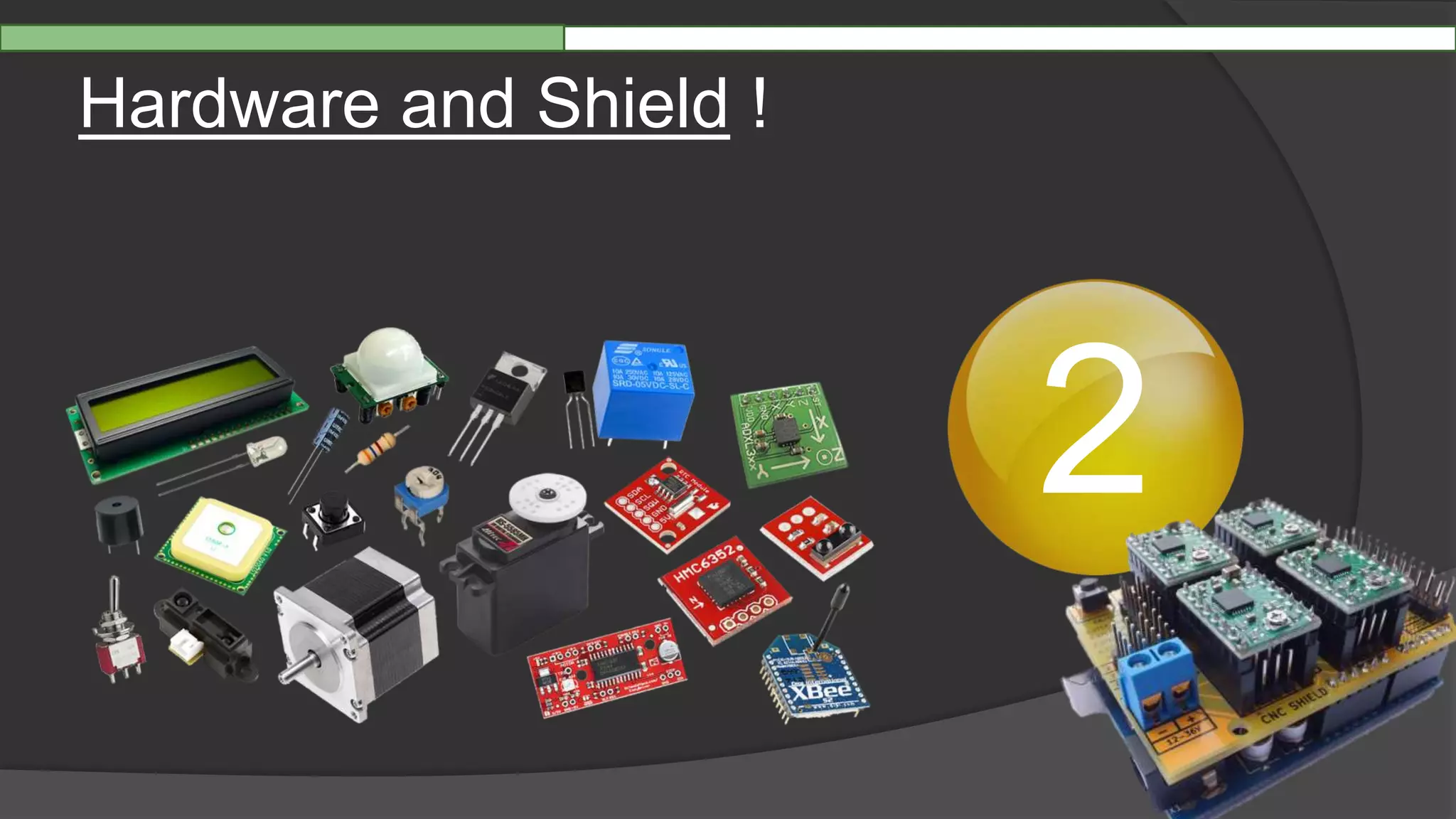 Hardware and Shield !
2
 