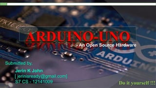 Do it yourself !!!
Submitted by,
Jerin K John
[ jerinisready@gmail.com]
S7 CS - 12141009
- An Open Source Hardware
 