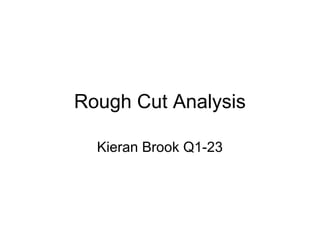 Rough Cut Analysis

  Kieran Brook Q1-23
 