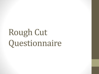 Rough Cut
Questionnaire
 