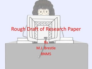 Rough Draft of Research Paper

               By
          M.J. Brestle
            BNMS
 