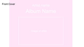 Album Name
Artist name
Image of artist
Front Cover
 