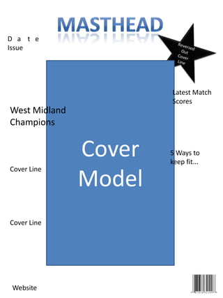 D a t e
Issue




                       Latest Match
                       Scores
West Midland
Champions


               Cover   5 Ways to
                       keep fit...
Cover Line
               Model
Cover Line




 Website
 