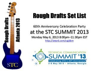 Rough Drafts Set List
 60th Anniversary Celebration Party
at the STC SUMMIT 2013
Monday May 6, 2013 8:00pm–11:30pm EST
         http://lanyrd.com/scgbbm
 