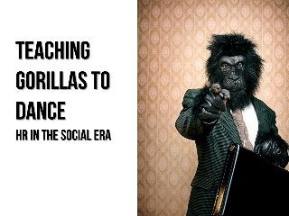 Teaching Gorillas to Dance - HR in the Social Era
