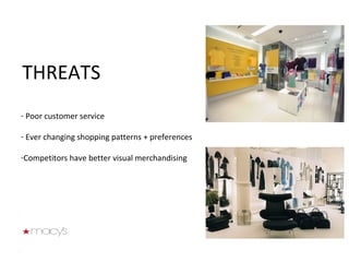 THREATS Poor customer service Ever changing shopping patterns + preferences  Competitors have better visual merchandising 