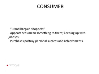 - “Brand bargain shoppers”  - Appearances mean something to them; keeping up with joneses.  - Purchases portray personal success and achievements CONSUMER 
