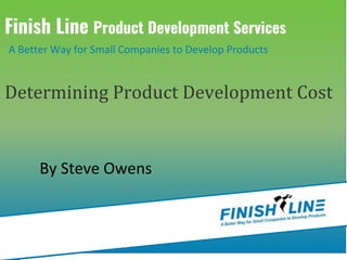 Finish Line Product Development Services
A Better Way for Small Companies to Develop Products
Determining Product Development Cost
By Steve Owens
 