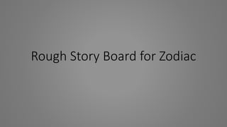 Rough Story Board for Zodiac
 
