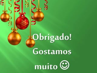 Obrigado!
Gostamos
muito 
 