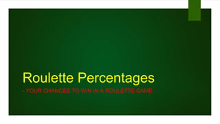 Roulette Percentages
- YOUR CHANCES TO WIN IN A ROULETTE GAME
 
