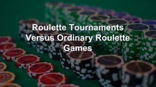Roulette Tournaments
Versus Ordinary Roulette
Games
 