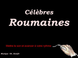 Célèbres
       Roumaines

     Mettre le son et avancer à votre rythme

Musique Gh. Zamfir
 