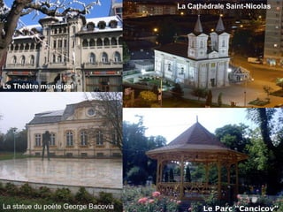 Le Th éâ tre municipal La Cath é drale Saint-Nicolas La statue du po è te George Bacovia Le Parc “Cancicov” 