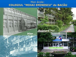 Mon école:   COLEGIUL “MIHAI EMINESCU” de BACĂU Hier… Aujourd ’ hui … 