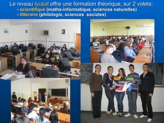 Le niveau  lycéal  offre une formation théorique, sur 2 volets:   -  scientifique  (maths-informatique, sciences naturelles)   -  littéraire  (philologie, sciences  sociales) 