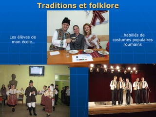 Traditions et folklore Les élèves de  mon école… … habillés de costumes populaires roumains 
