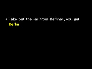 Take  out  the  -er  from  Berliner , you  get  Berlin   