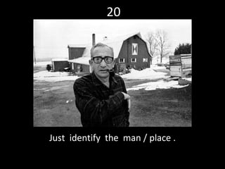 20 Just  identify  the  man / place . 