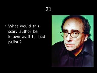 21 What  would  this  scary  author  be  known  as  if  he  had  pallor ? 