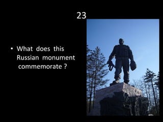 23 What  does  this  Russian  monument  commemorate ? 