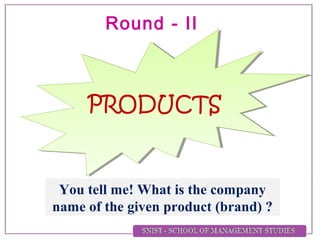 PRODUCTS
You tell me! What is the company
name of the given product (brand) ?
Round - II
 