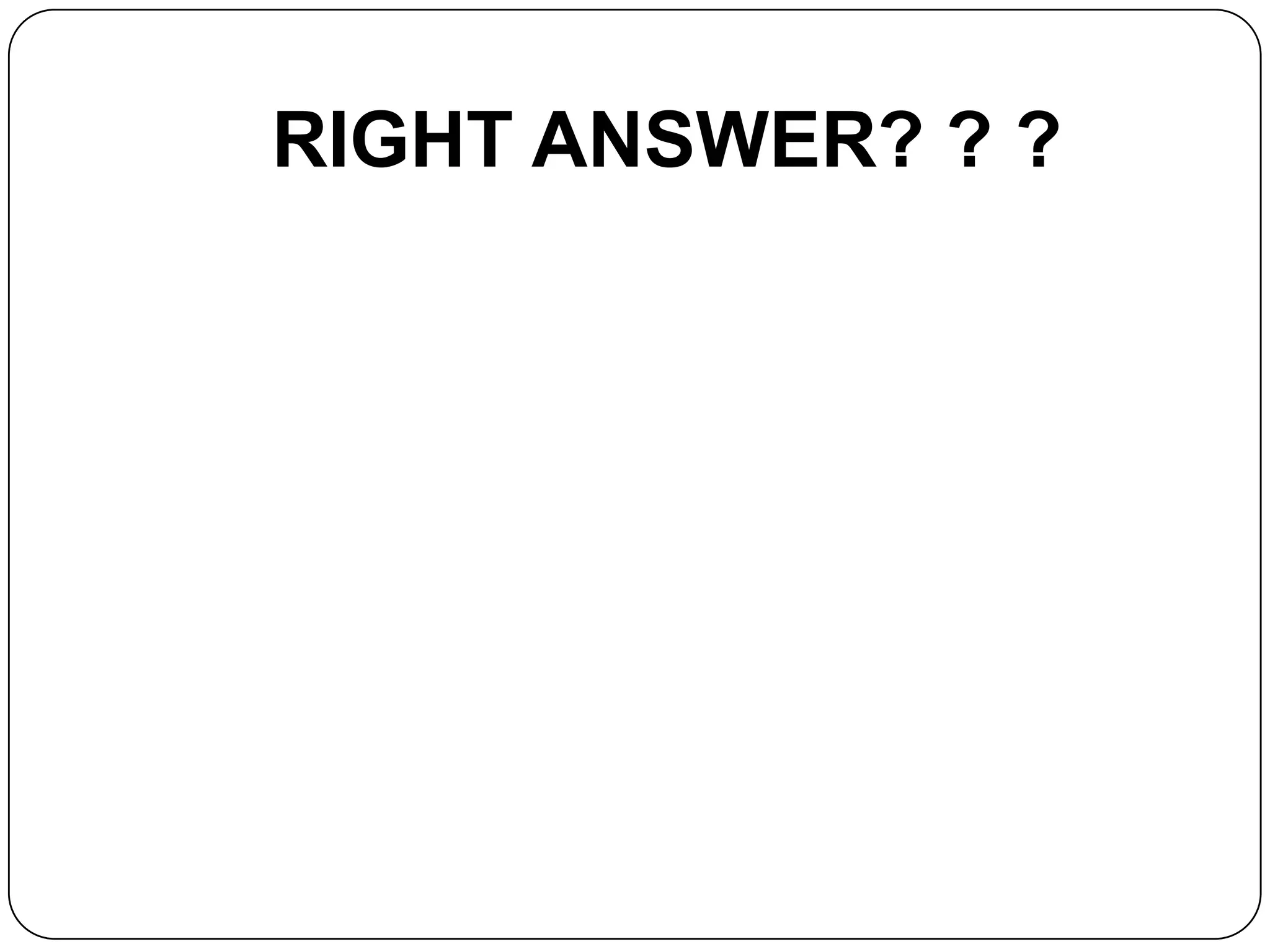 RIGHT ANSWER? ? ?
 