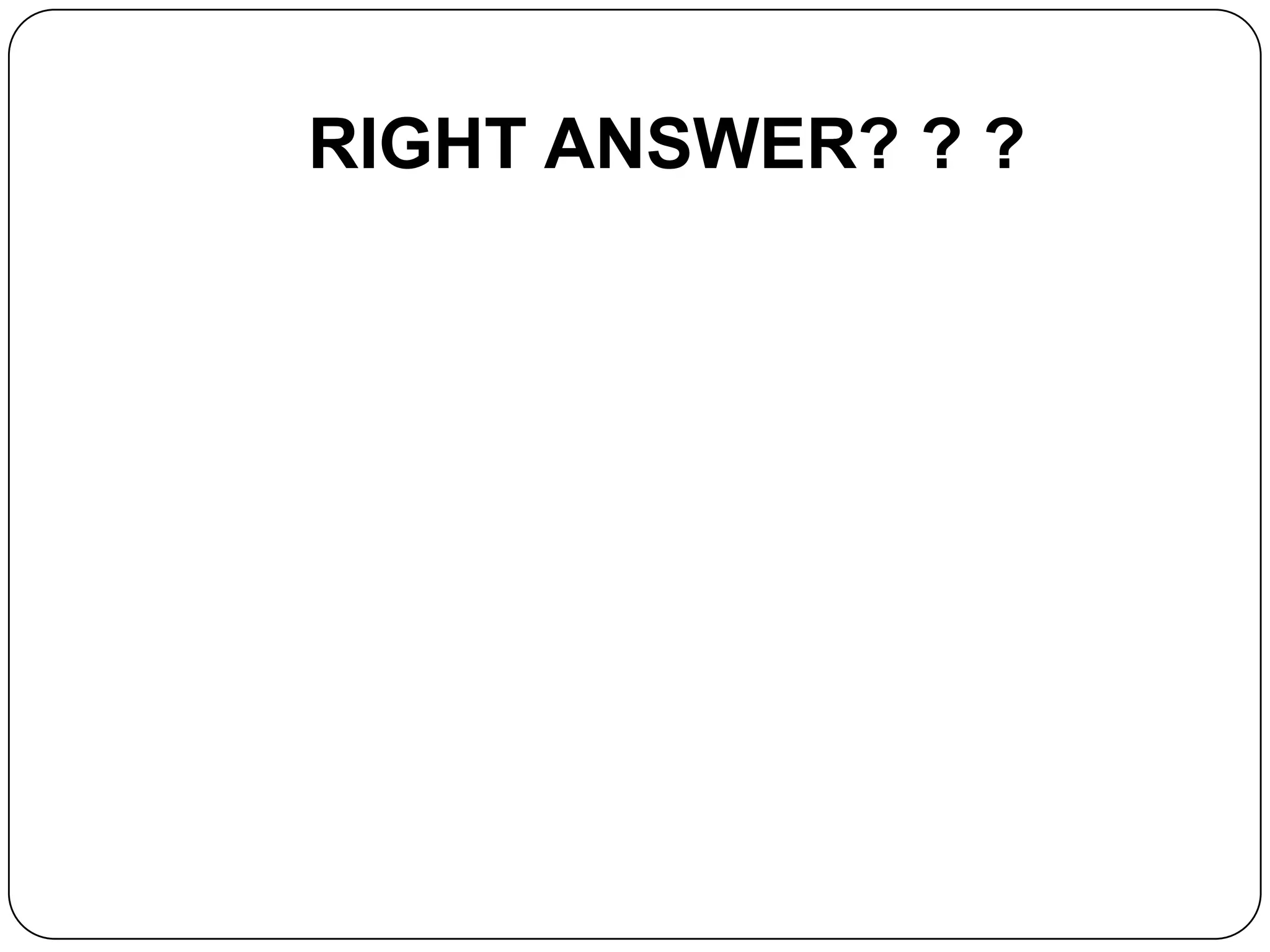 RIGHT ANSWER? ? ?
 