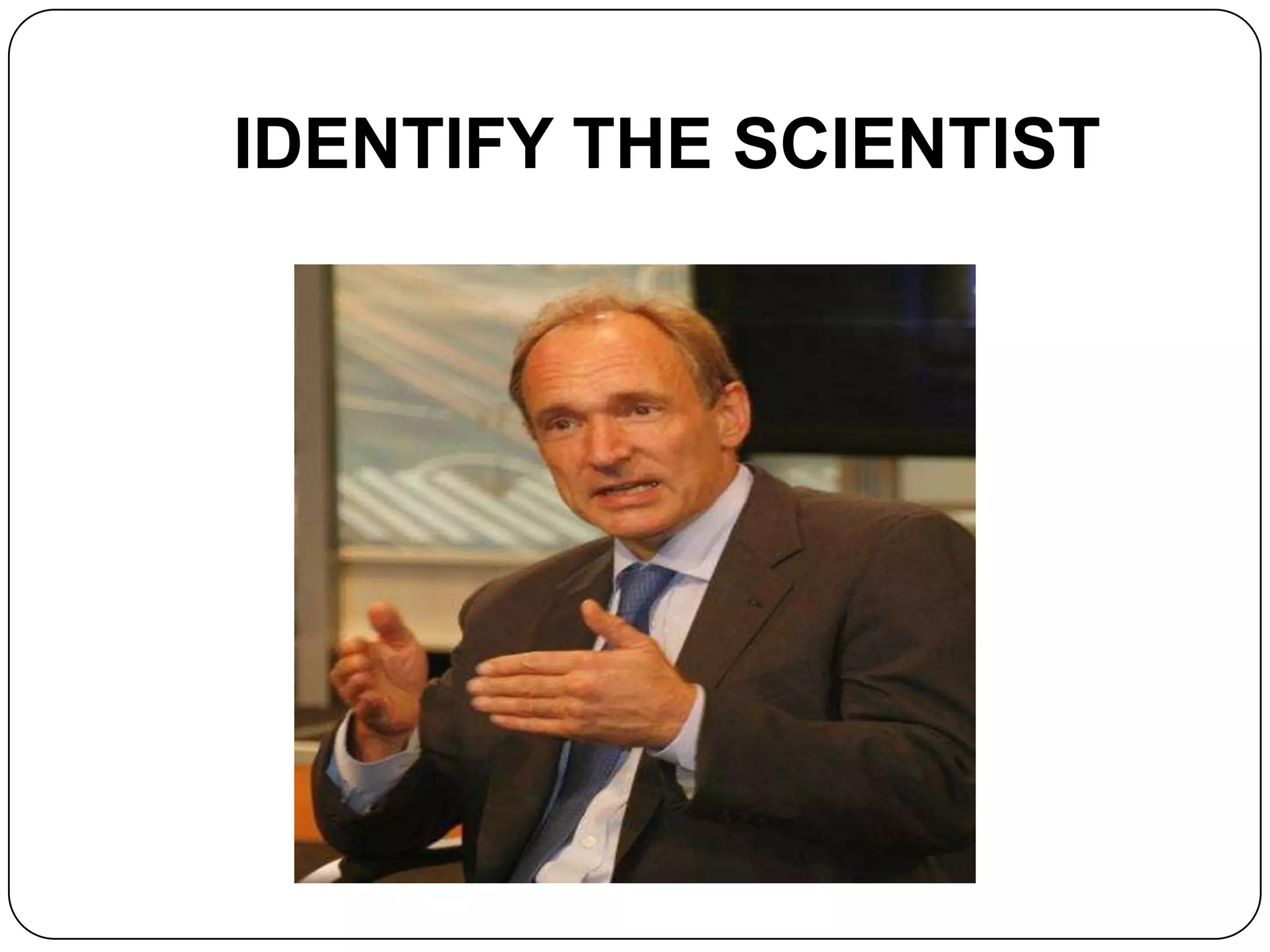 IDENTIFY THE SCIENTIST
 