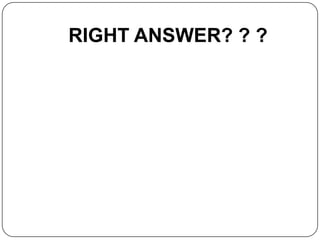 RIGHT ANSWER? ? ?
 