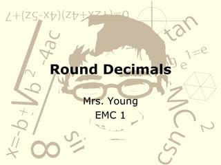 Round Decimals Mrs. Young EMC 1 