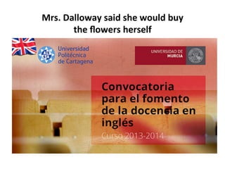Mrs.%Dalloway%said%she%would%buy%%
the%ﬂowers%herself%
 
