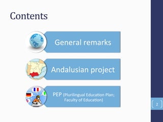 Contents'
2(
General(remarks(
Andalusian(project(
PEP((Plurilingual(EducaFon(Plan;(
Faculty(of(EducaFon)(
 
