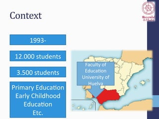 Context'
1993P(
12.000(students(
3.500(students(
Primary(EducaFon(
Early(Childhood(
EducaFon(
Etc.(
Faculty(of(
EducaFon(
University(of(
Huelva(
 